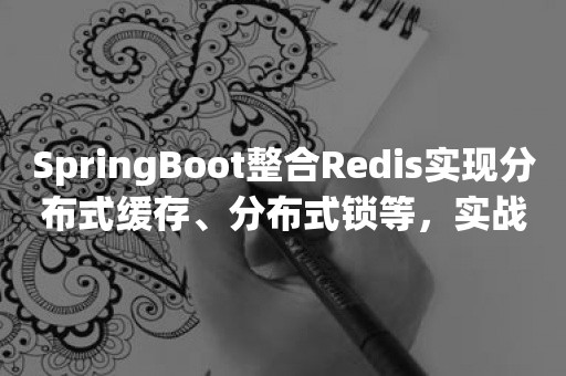 SpringBoot整合Redis实现分布式缓存、分布式锁等，实战分享！