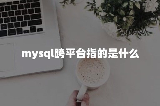 mysql跨平台指的是什么