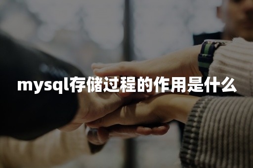 mysql存储过程的作用是什么