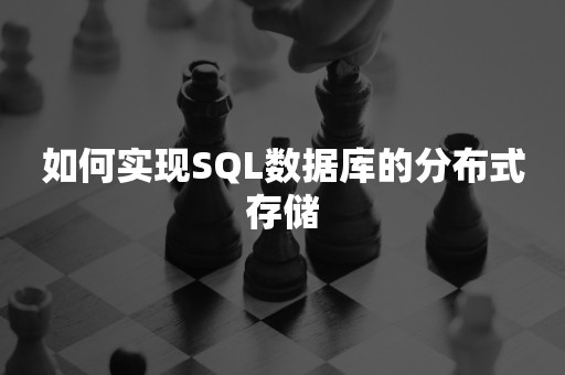 如何实现SQL数据库的分布式存储