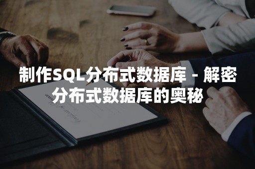 制作SQL分布式数据库 - 解密分布式数据库的奥秘