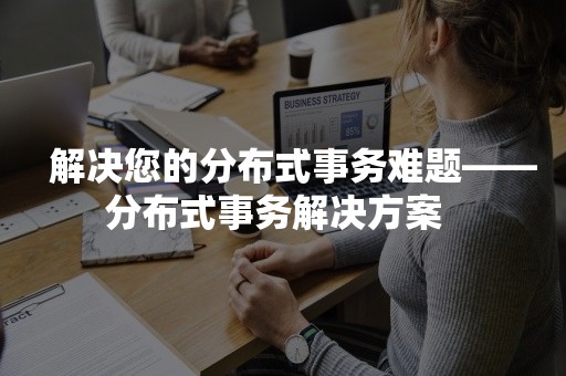   解决您的分布式事务难题——分布式事务解决方案  