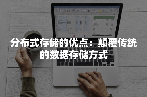 分布式存储的优点：颠覆传统的数据存储方式