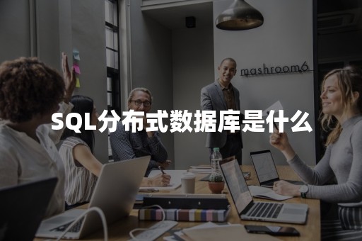 SQL分布式数据库是什么