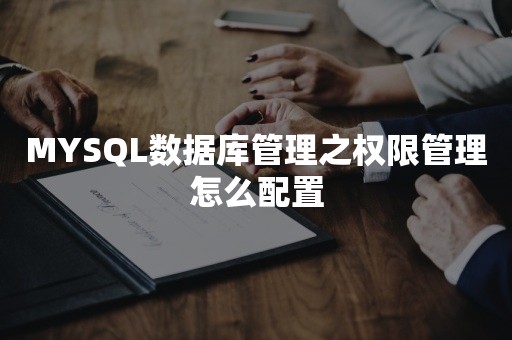 MYSQL数据库管理之权限管理怎么配置