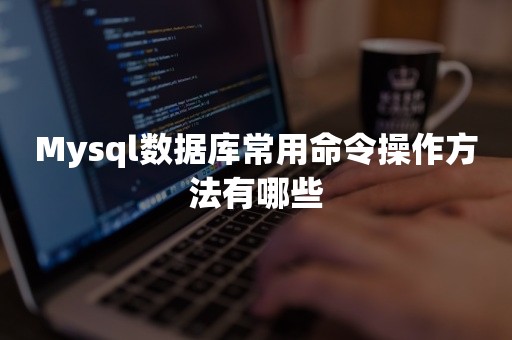 Mysql数据库常用命令操作方法有哪些