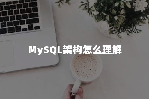 MySQL架构怎么理解