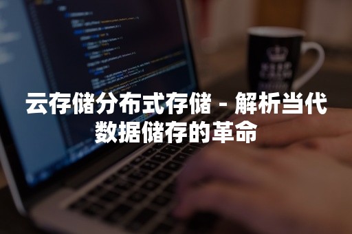 云存储分布式存储 - 解析当代数据储存的革命