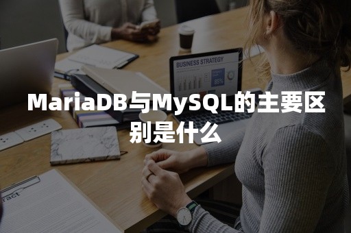 MariaDB与MySQL的主要区别是什么