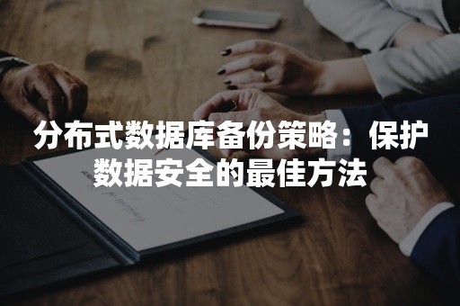 分布式数据库备份策略：保护数据安全的最佳方法