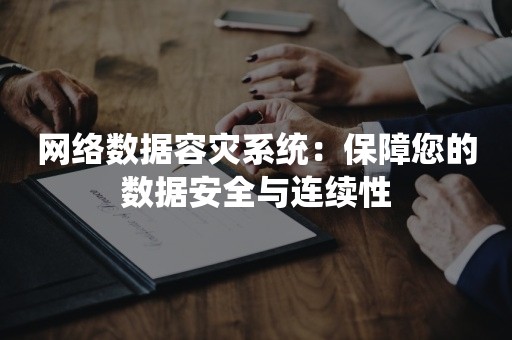 网络数据容灾系统：保障您的数据安全与连续性