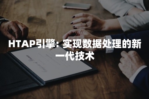 HTAP引擎: 实现数据处理的新一代技术