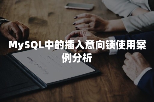 MySQL中的插入意向锁使用案例分析