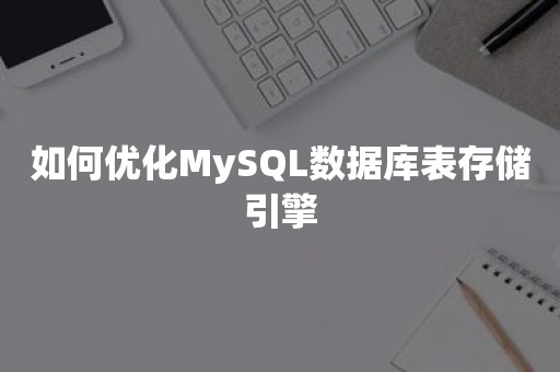 如何优化MySQL数据库表存储引擎