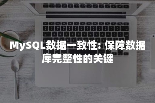 MySQL数据一致性: 保障数据库完整性的关键