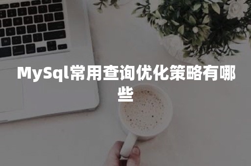 MySql常用查询优化策略有哪些tidb