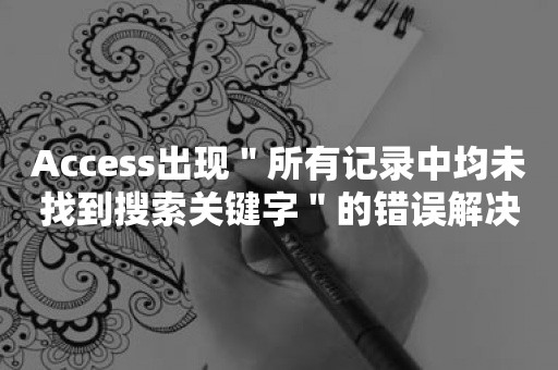 Access出现＂所有记录中均未找到搜索关键字＂的错误解决