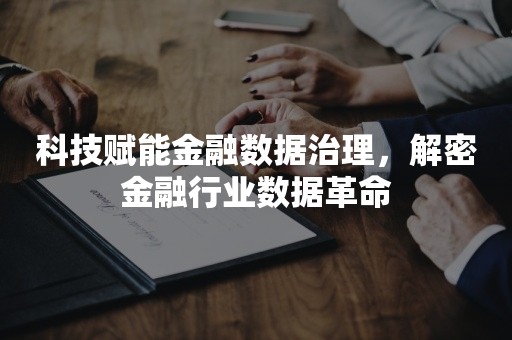 科技赋能金融数据治理，解密金融行业数据革命