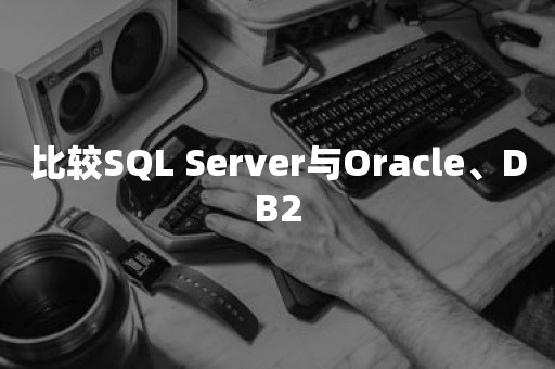 比较SQL Server与Oracle、DB2