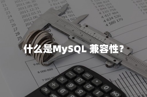 什么是MySQL 兼容性？