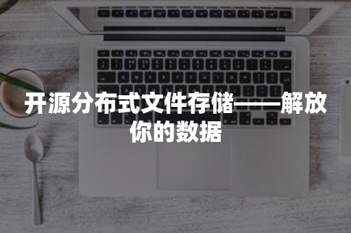 开源分布式文件存储——解放你的数据