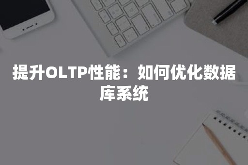 提升OLTP性能：如何优化数据库系统