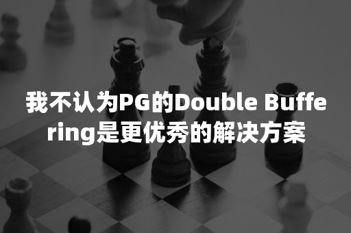 我不认为PG的Double Buffering是更优秀的解决方案