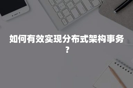 如何有效实现分布式架构事务？