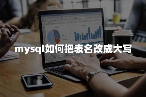 mysql如何把表名改成大写