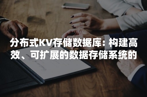 分布式KV存储数据库: 构建高效、可扩展的数据存储系统的解决方案