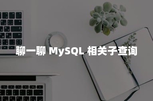 聊一聊 MySQL 相关子查询