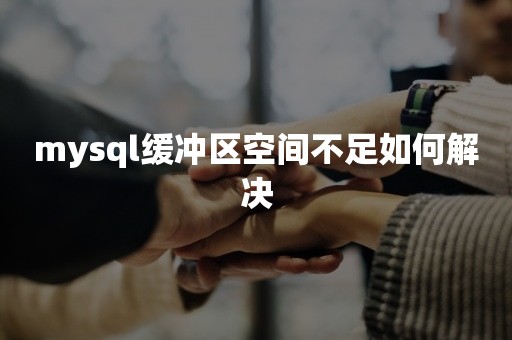 mysql缓冲区空间不足如何解决