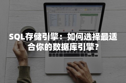 SQL存储引擎：如何选择最适合你的数据库引擎？

