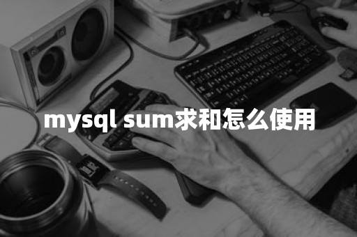 mysql sum求和怎么使用