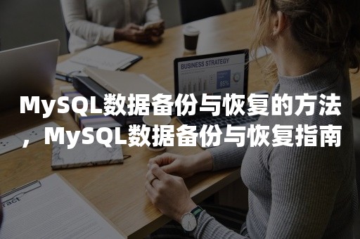 MySQL数据备份与恢复的方法，MySQL数据备份与恢复指南