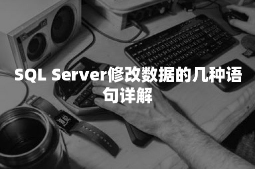 SQL Server修改数据的几种语句详解