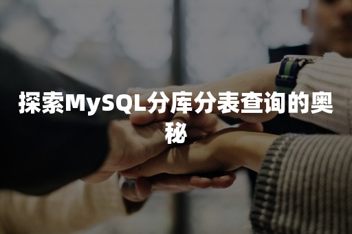 探索MySQL分库分表查询的奥秘