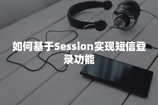 如何基于Session实现短信登录功能