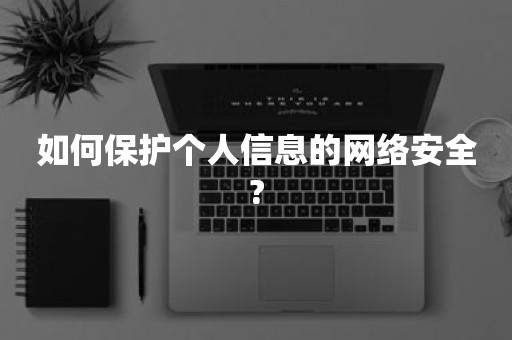 如何保护个人信息的网络安全?