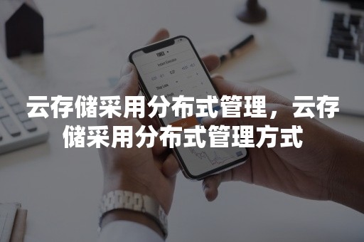 云存储采用分布式管理，云存储采用分布式管理方式