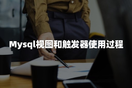 Mysql视图和触发器使用过程