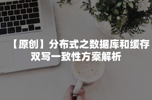 【原创】分布式之数据库和缓存双写一致性方案解析