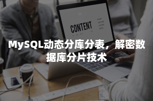 MySQL动态分库分表，解密数据库分片技术