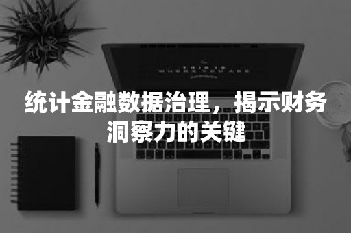 统计金融数据治理，揭示财务洞察力的关键