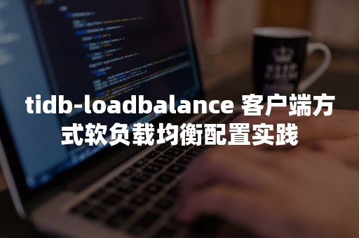 tidb-loadbalance 客户端方式软负载均衡配置实践