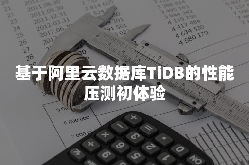 基于***TiDB的性能压测初体验