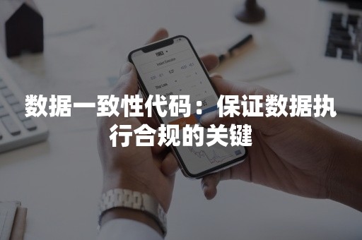 数据一致性代码：保证数据执行合规的关键