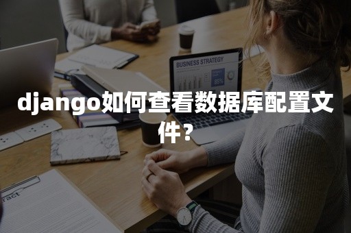 django如何查看数据库配置文件？