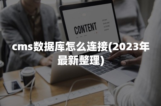 cms数据库怎么连接(2023年最新整理)