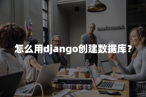 怎么用django创建数据库？